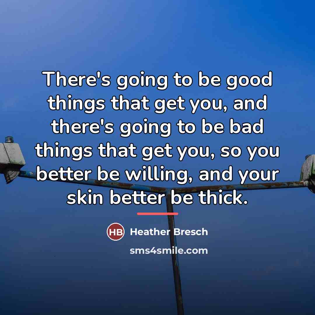 “There's going to be good things that get you, and…” quote by Heather Bresch