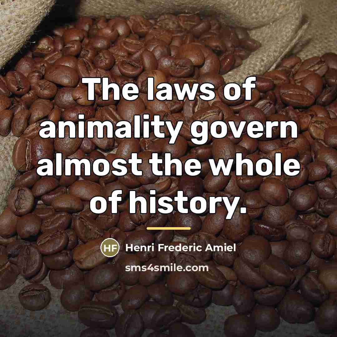 “The laws of animality govern almost the whole of history.…” quote by Henri Frederic Amiel