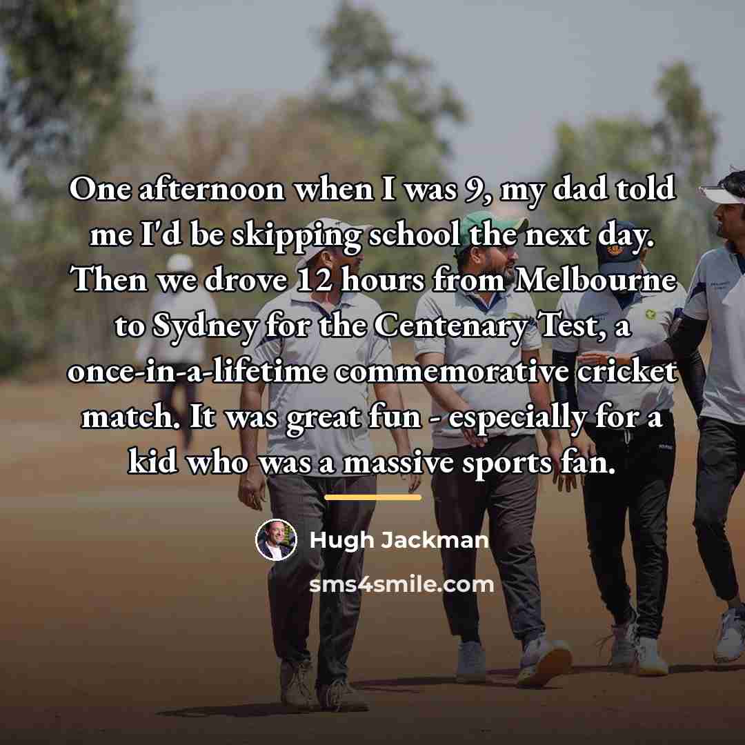 “One afternoon when I was 9, my dad told me…” quote by Hugh Jackman