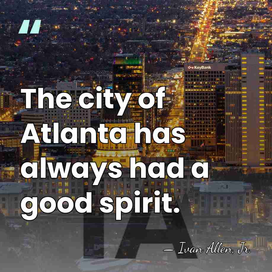 The city of Atlanta has always had a good spirit. - Ivan Allen, Jr.