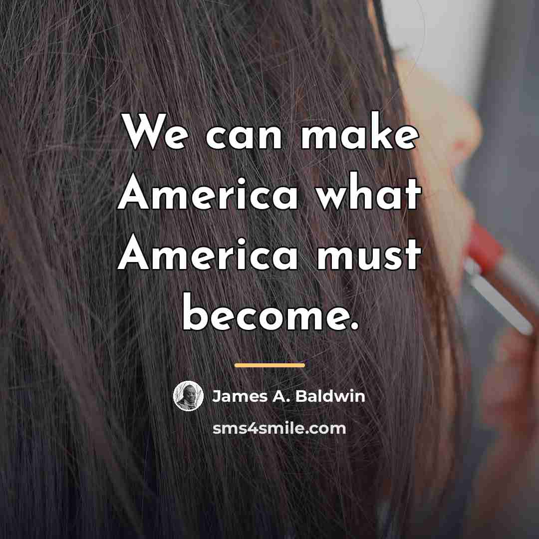 “We can make America what America must become.…” quote by James A. Baldwin
