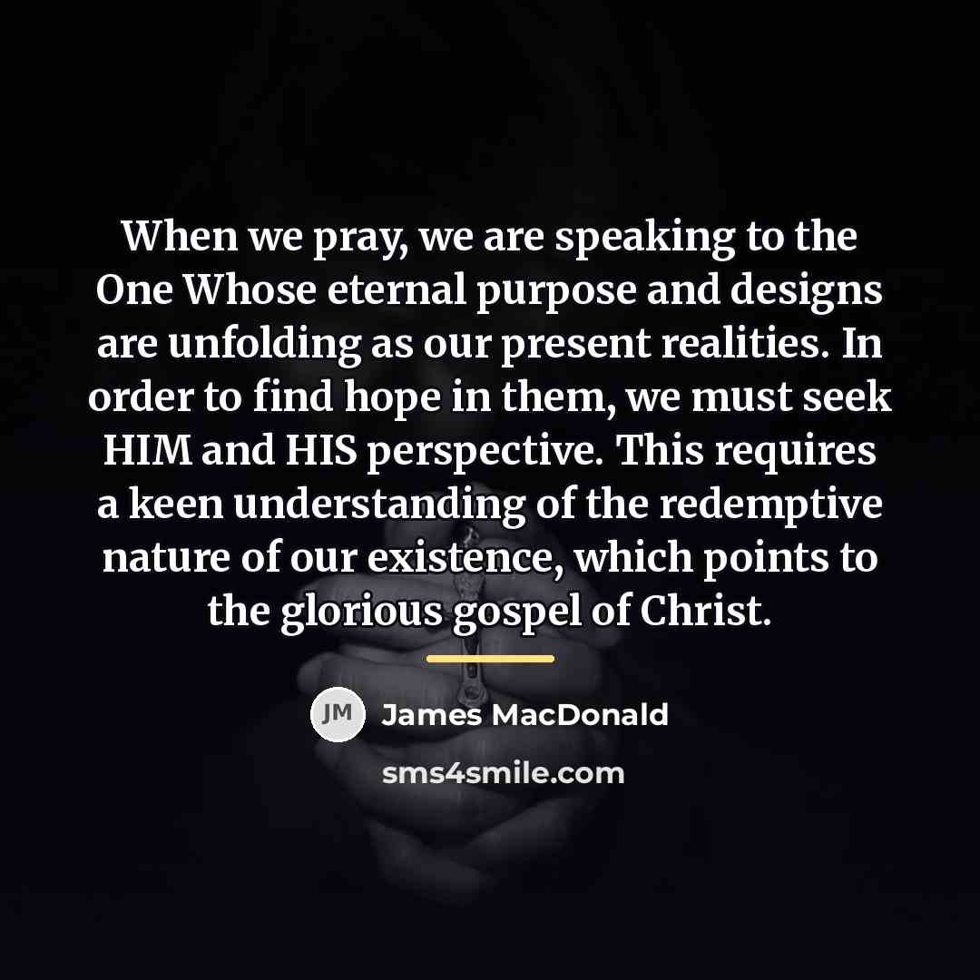 “When we pray, we are speaking to the One Whose…” quote by James MacDonald