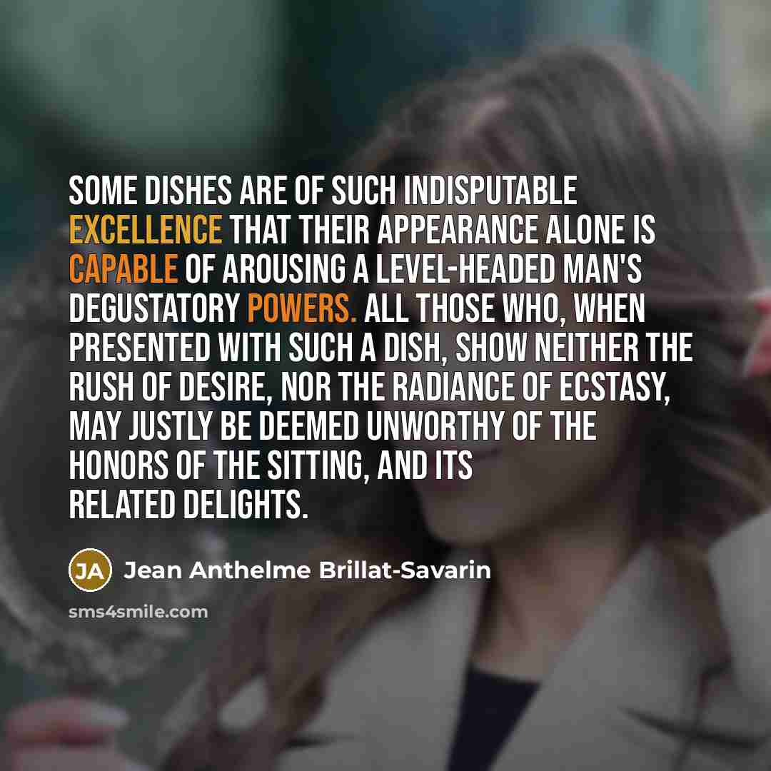 “Some dishes are of such indisputable excellence that their appearance…” quote by Jean Anthelme Brillat-Savarin