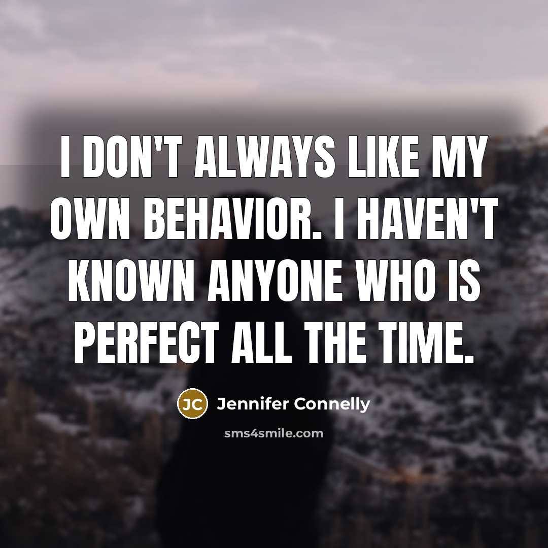 “I don't always like my own behavior. I haven't known…” quote by Jennifer Connelly