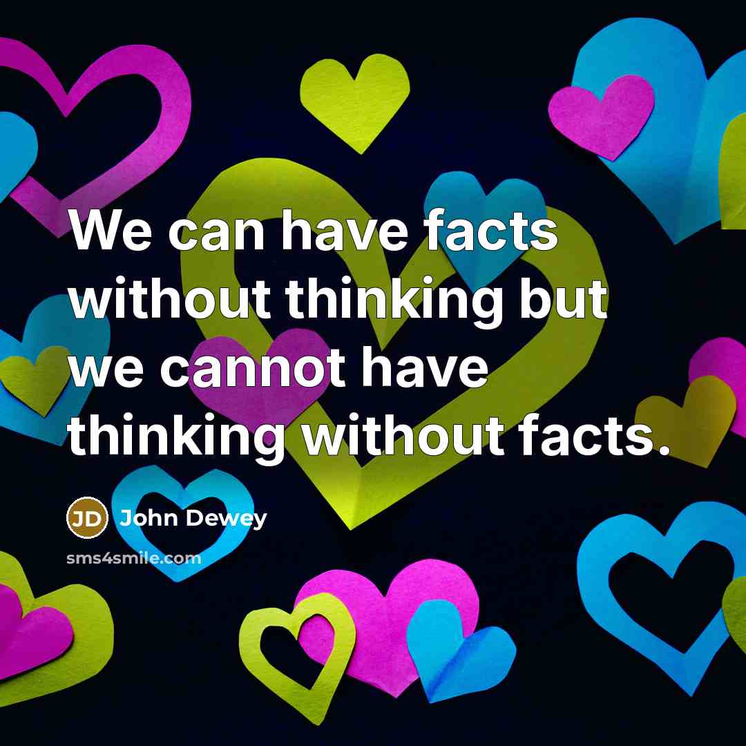 “We can have facts without thinking but we cannot have…” quote by John Dewey