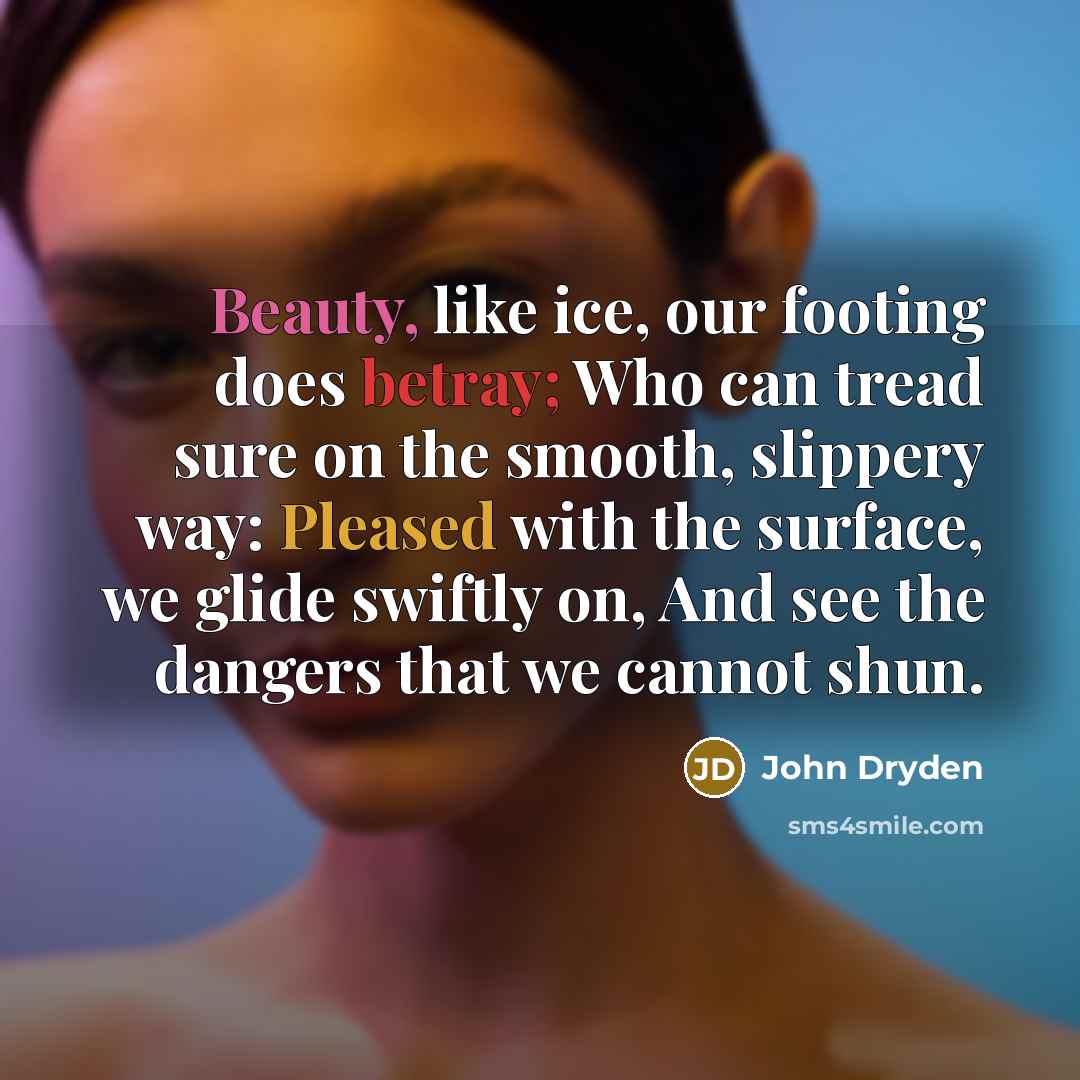 “Beauty, like ice, our footing does betray; Who can tread…” quote by John Dryden