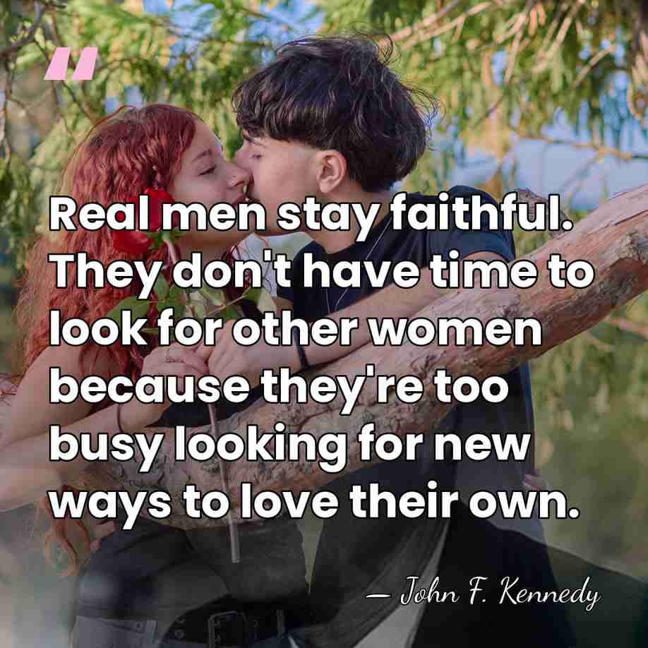Real men stay faithful. They don't have time to look for other&hellip; - John F. Kennedy