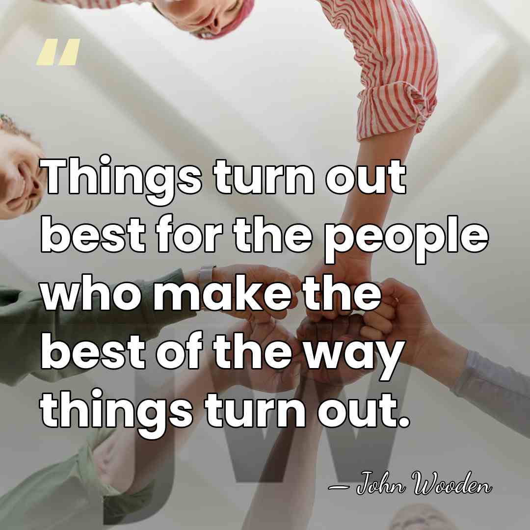 Things turn out best for the people who make the best of&hellip; - John Wooden