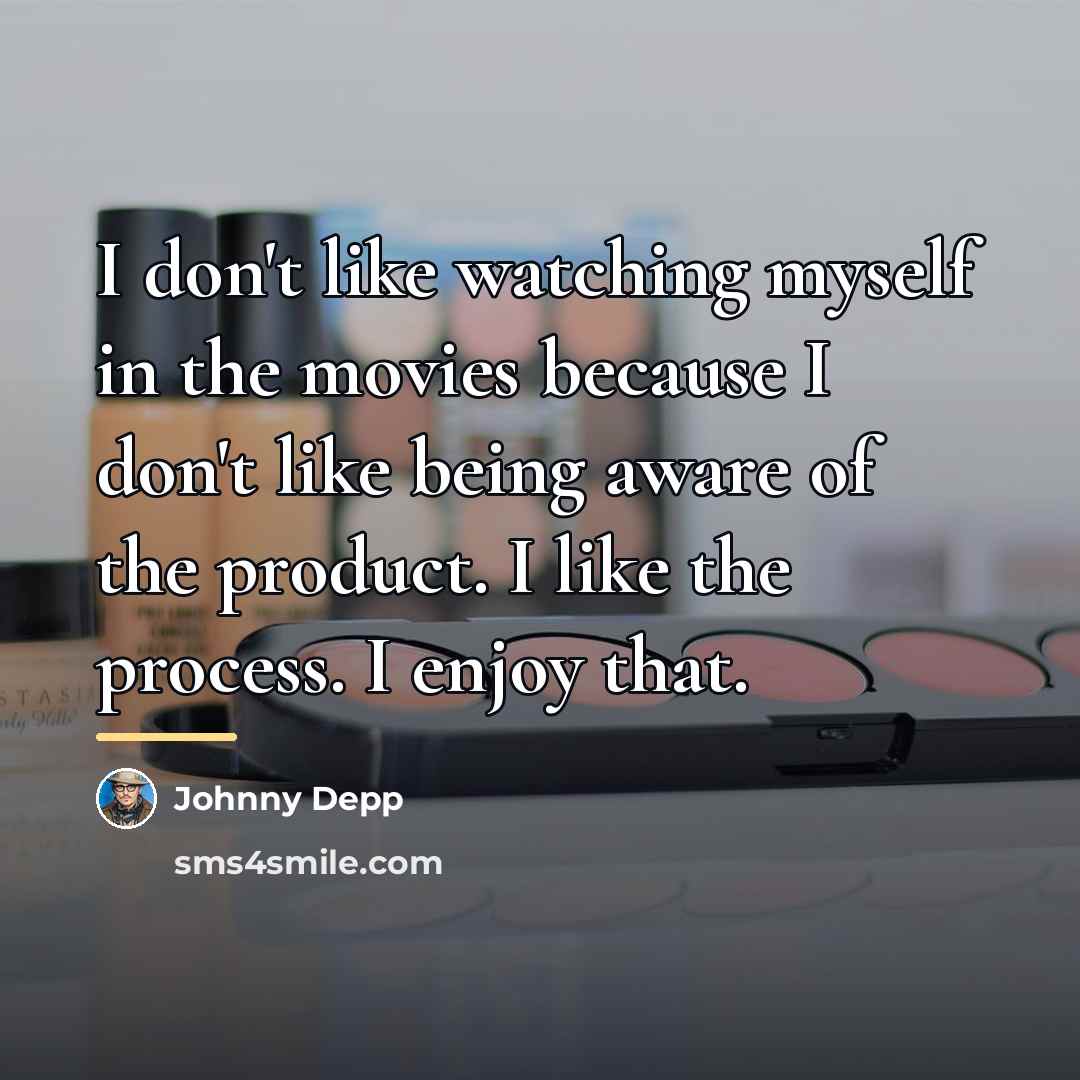 “I don't like watching myself in the movies because I…” quote by Johnny Depp
