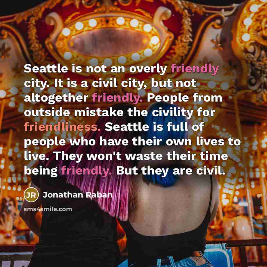 “Seattle is not an overly friendly city. It is a…” quote by Jonathan Raban