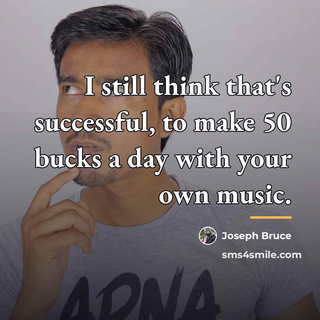 “I still think that's successful, to make 50 bucks a…” quote by Joseph Bruce