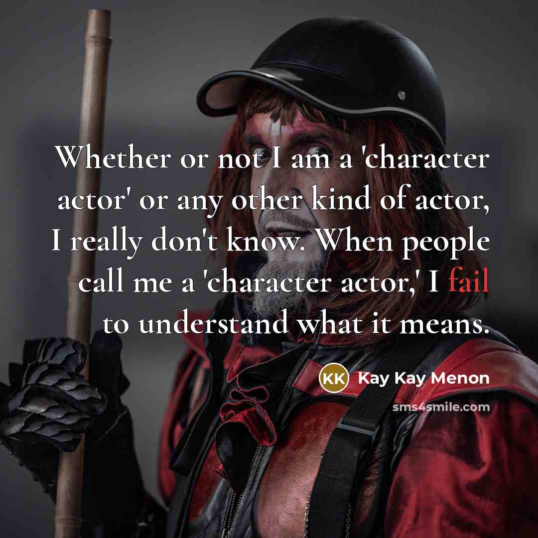 “Whether or not I am a 'character actor' or any…” quote by Kay Kay Menon