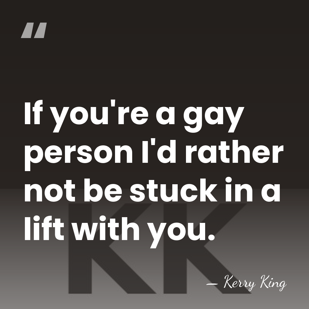 If you're a gay person I'd rather not be stuck in a&hellip; - Kerry King