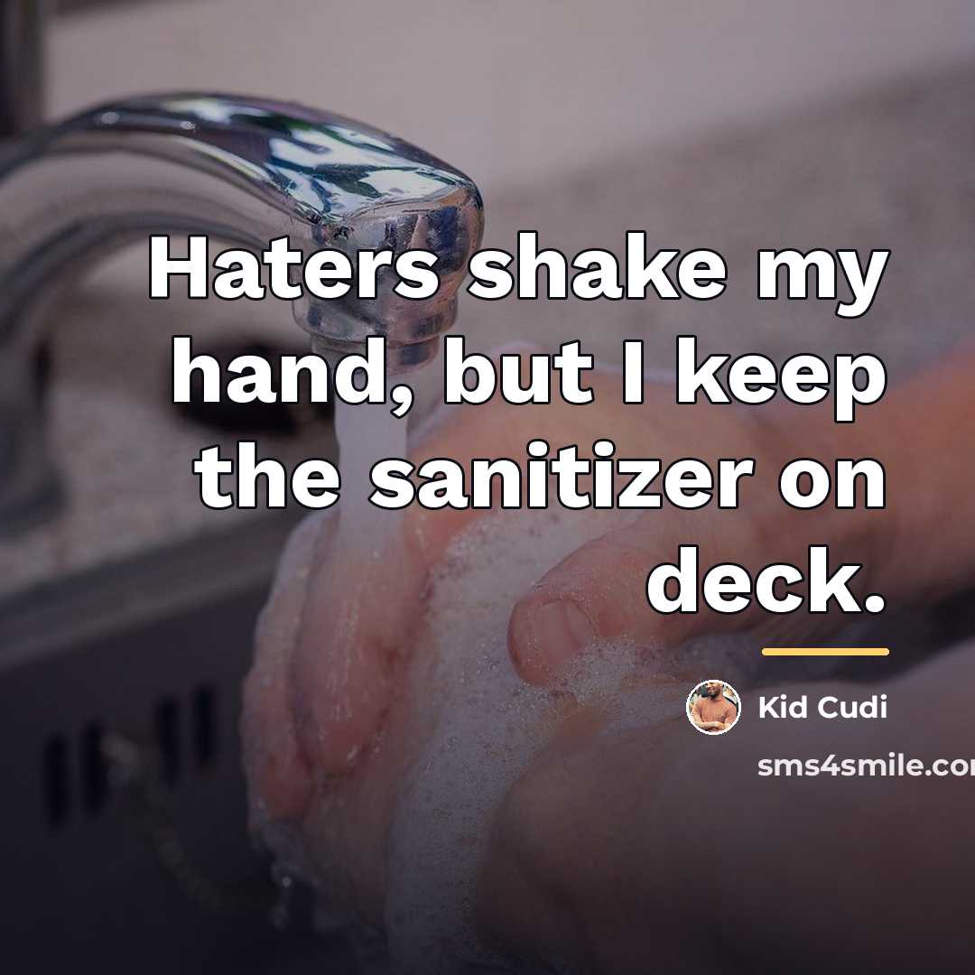 “Haters shake my hand, but I keep the sanitizer on…” quote by Kid Cudi