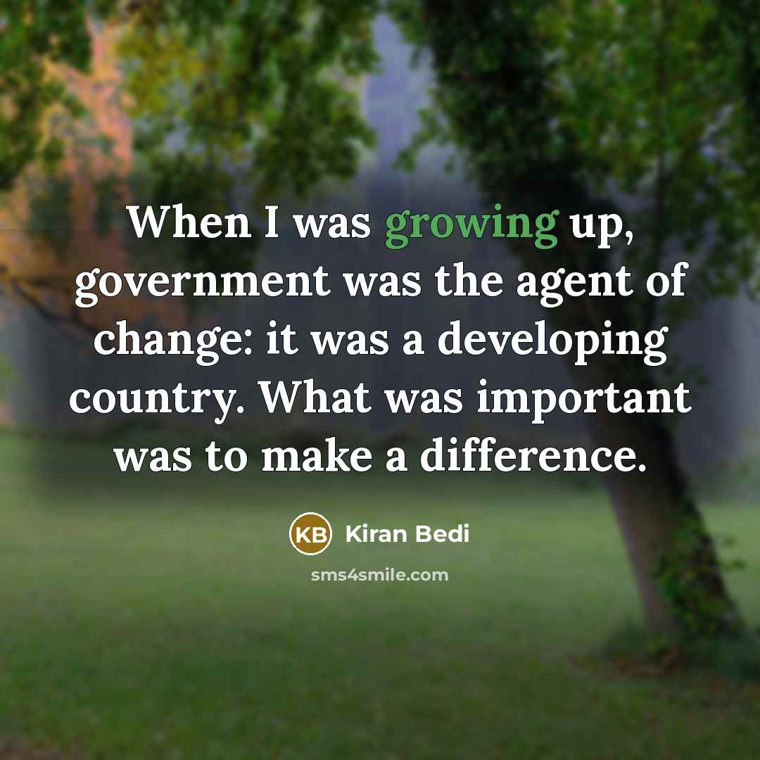 “When I was growing up, government was the agent of…” quote by Kiran Bedi