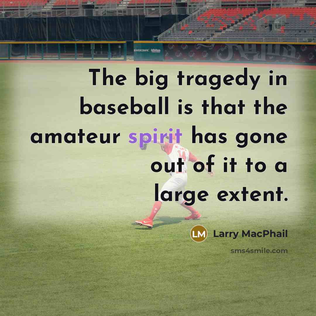 “The big tragedy in baseball is that the amateur spirit…” quote by Larry MacPhail