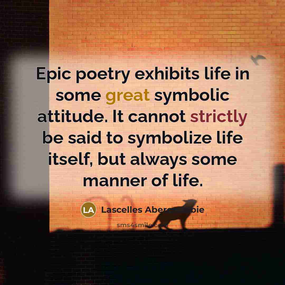 “Epic poetry exhibits life in some great symbolic attitude. It…” quote by Lascelles Abercrombie