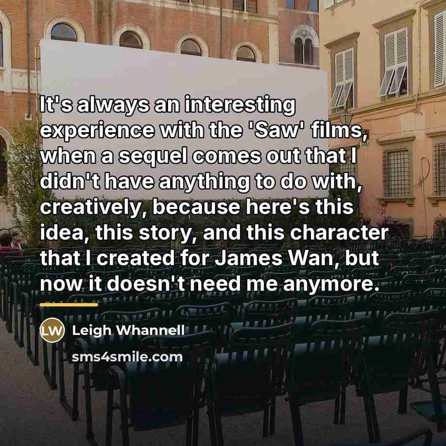 “It's always an interesting experience with the 'Saw' films, when…” quote by Leigh Whannell