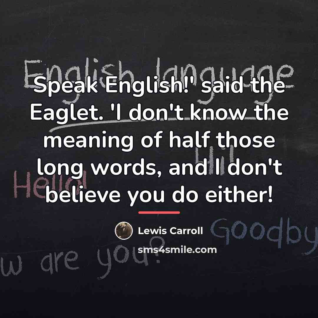 “Speak English!' said the Eaglet. 'I don't know the meaning…” quote by Lewis Carroll