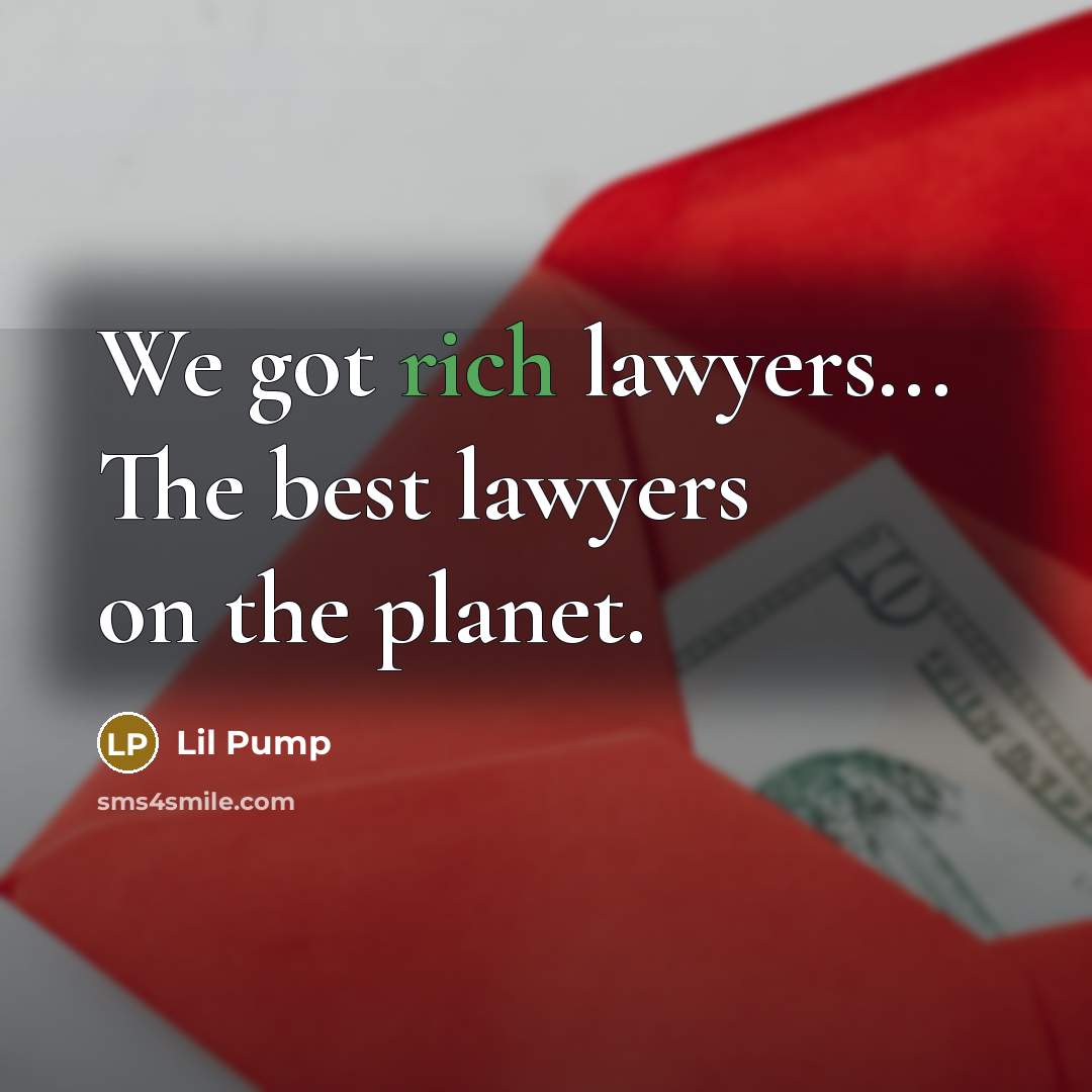 “We got rich lawyers... The best lawyers on the planet.…” quote by Lil Pump