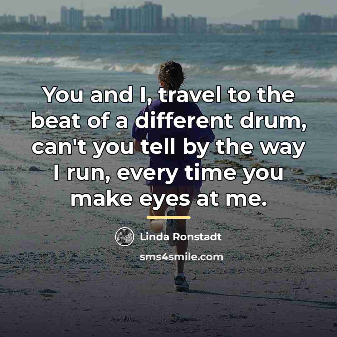 “You and I, travel to the beat of a different…” quote by Linda Ronstadt
