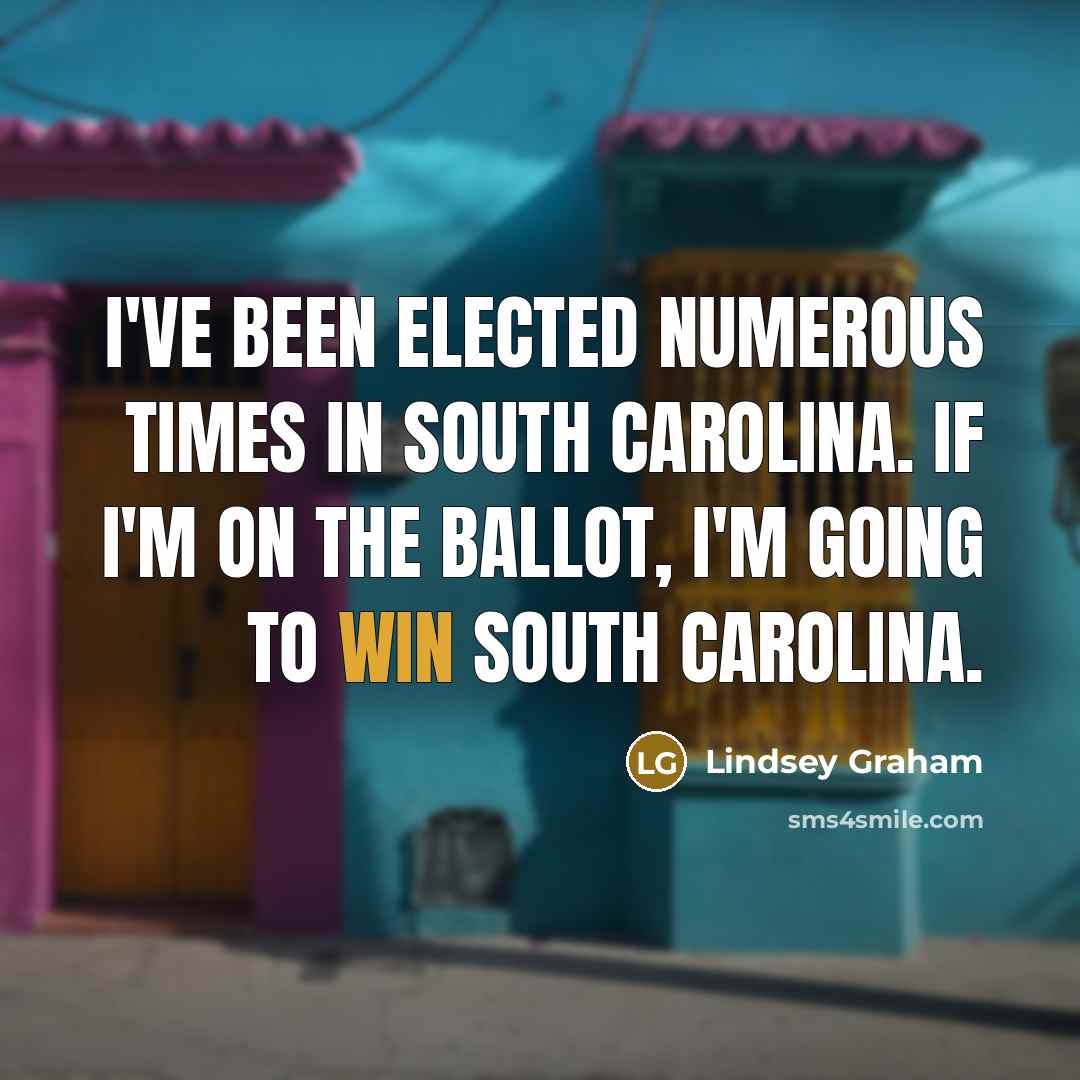 “I've been elected numerous times in South Carolina. If I'm…” quote by Lindsey Graham