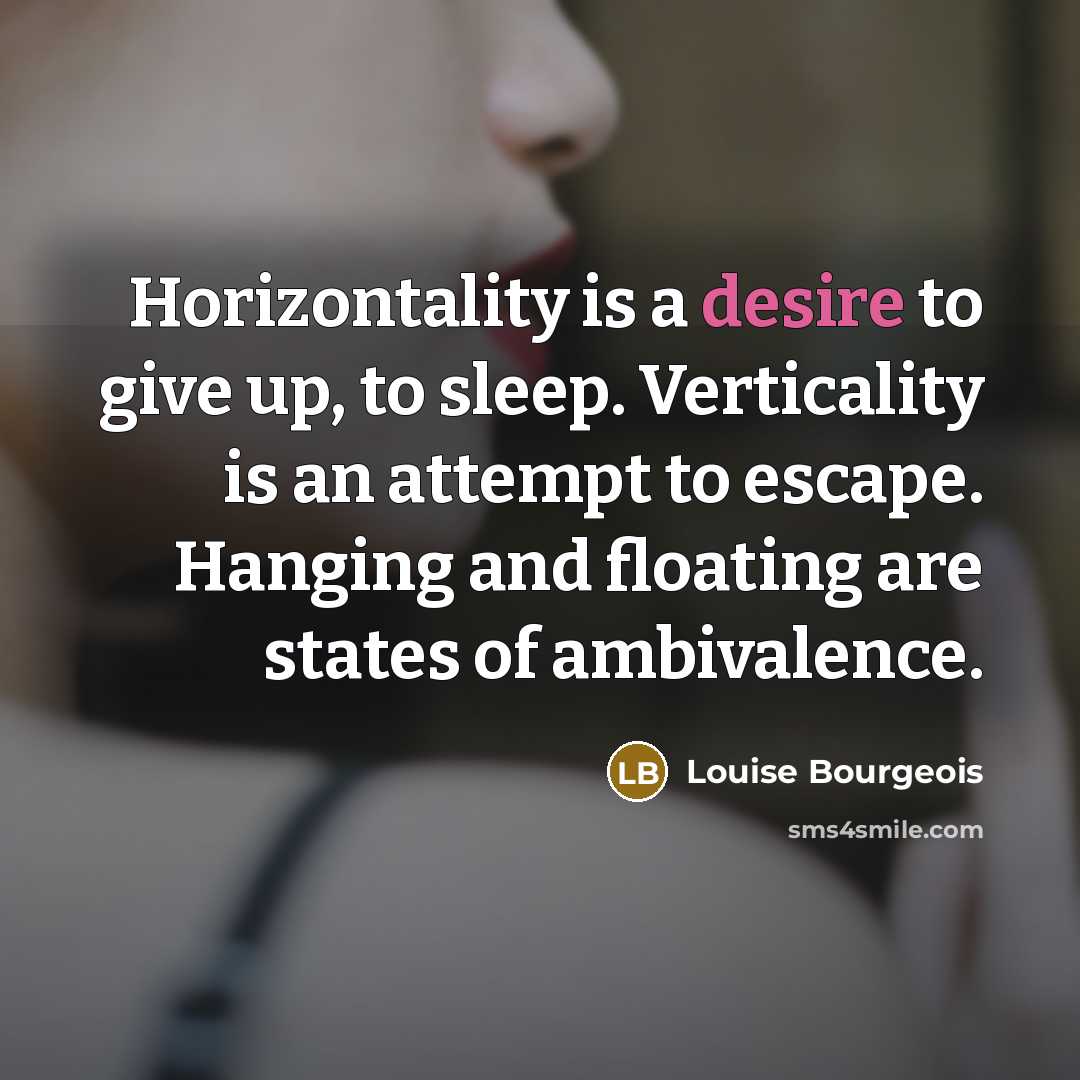 “Horizontality is a desire to give up, to sleep. Verticality…” quote by Louise Bourgeois