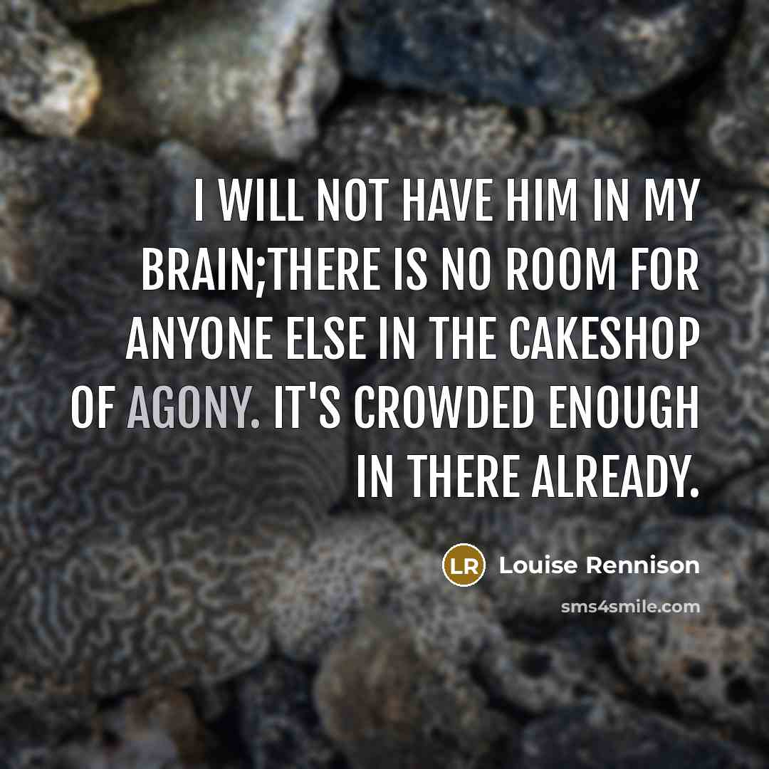 “i will not have him in my brain;there is no…” quote by Louise Rennison