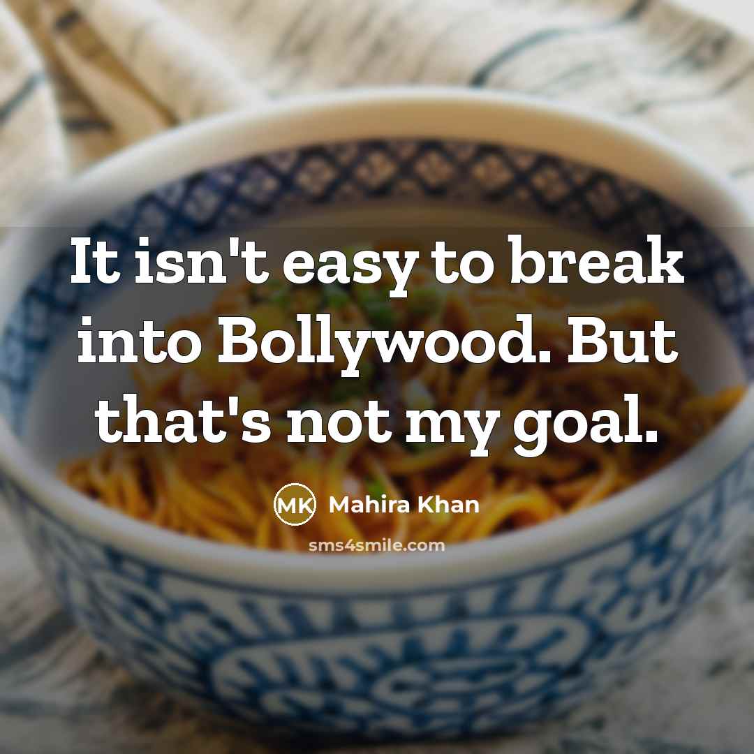 “It isn't easy to break into Bollywood. But that's not…” quote by Mahira Khan