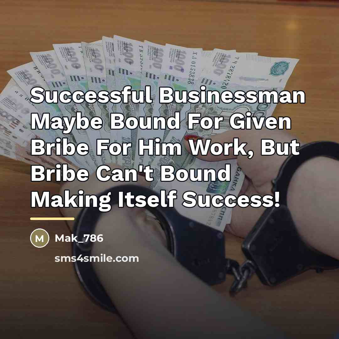 “Successful Businessman Maybe Bound For Given Bribe For Him Work,…” quote by Mak_786