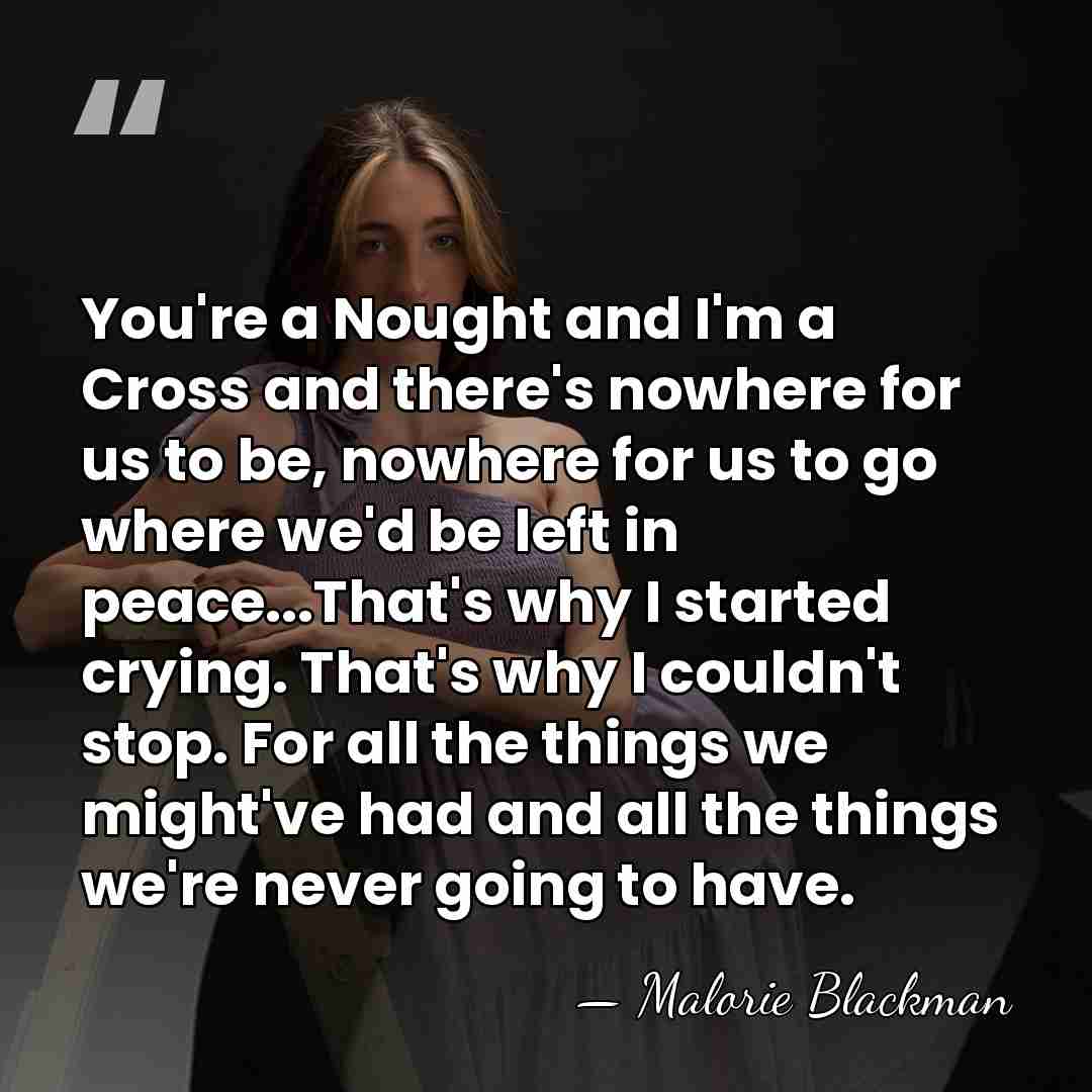 You're a Nought and I'm a Cross and there's nowhere for us&hellip; - Malorie Blackman