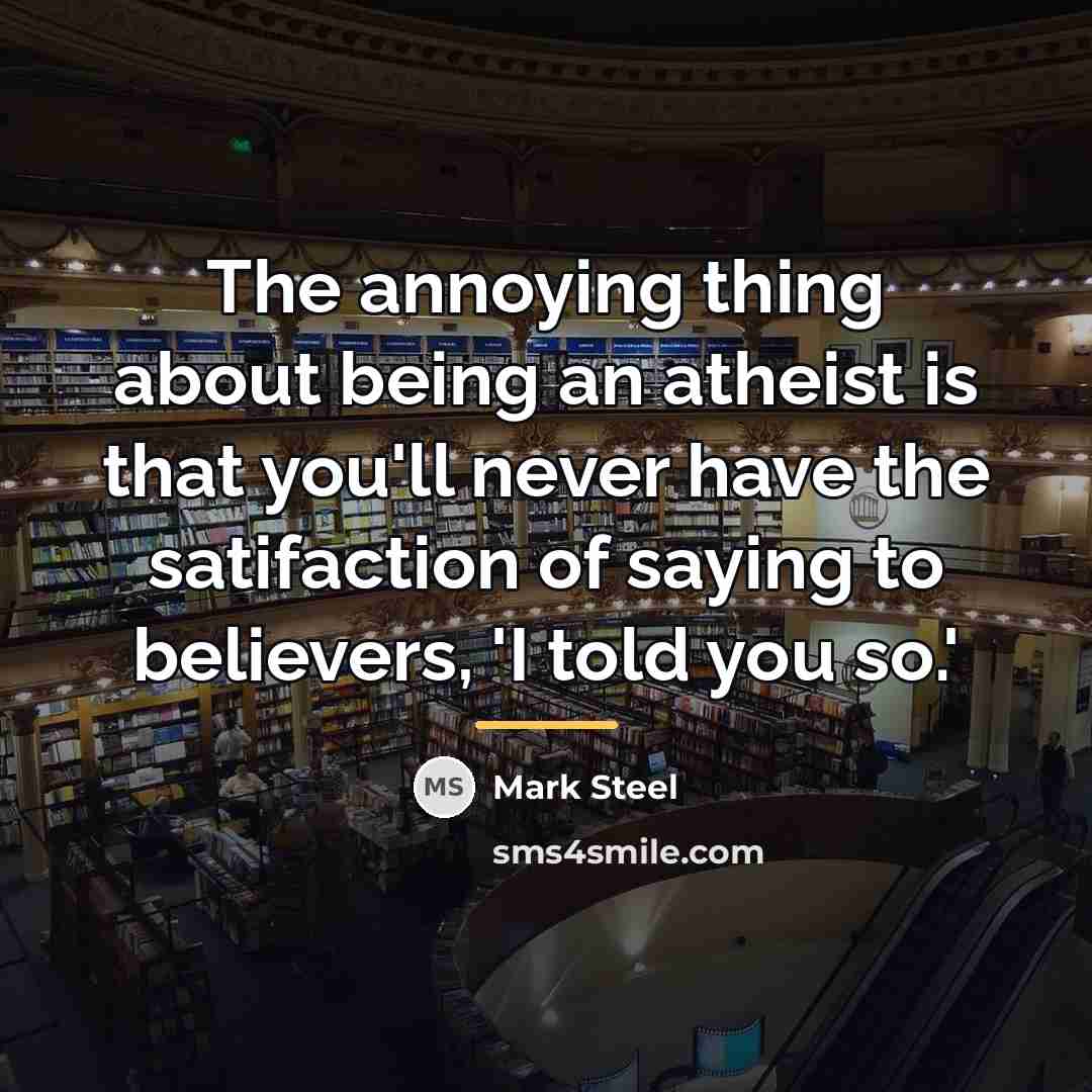 “The annoying thing about being an atheist is that you'll…” quote by Mark Steel