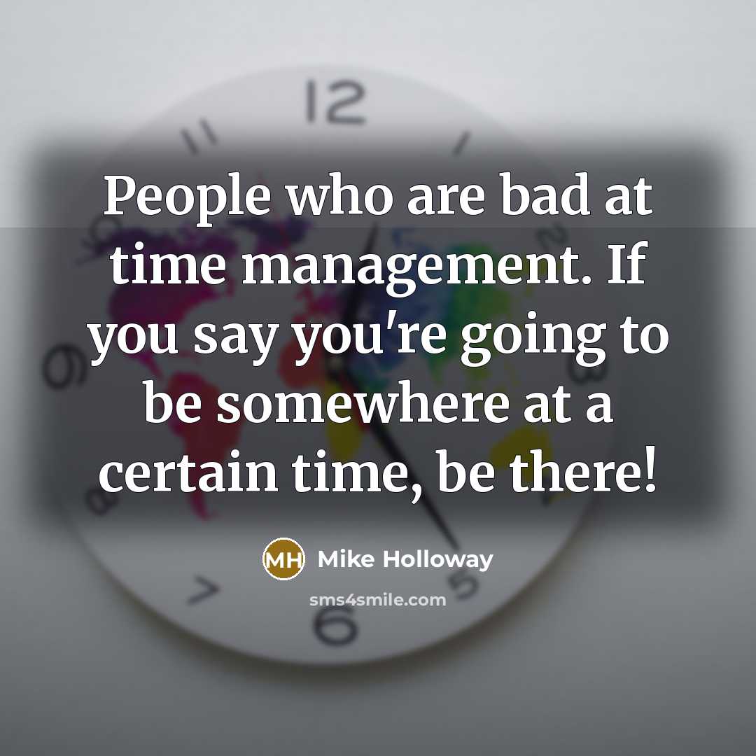 “People who are bad at time management. If you say…” quote by Mike Holloway