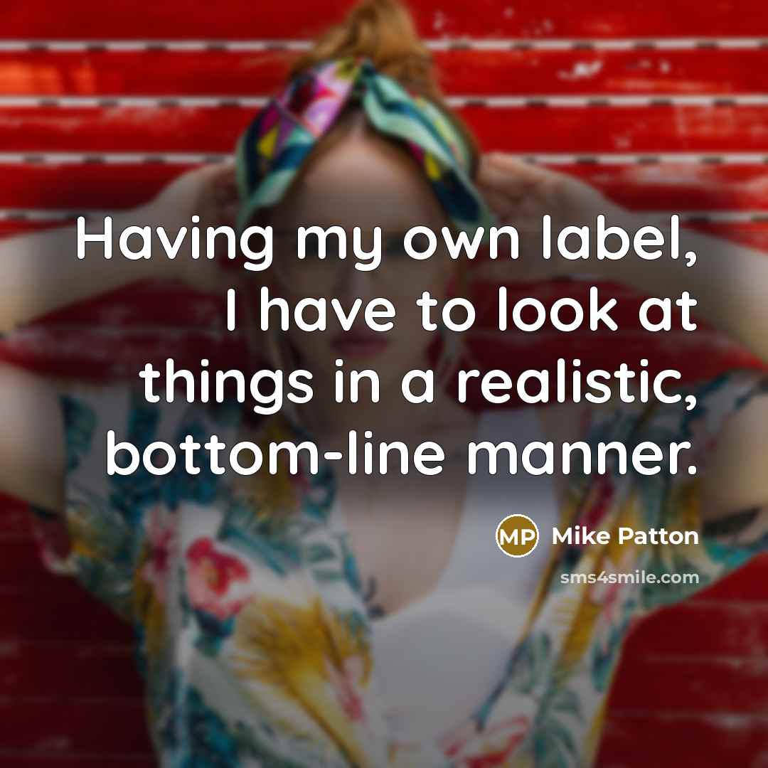 “Having my own label, I have to look at things…” quote by Mike Patton