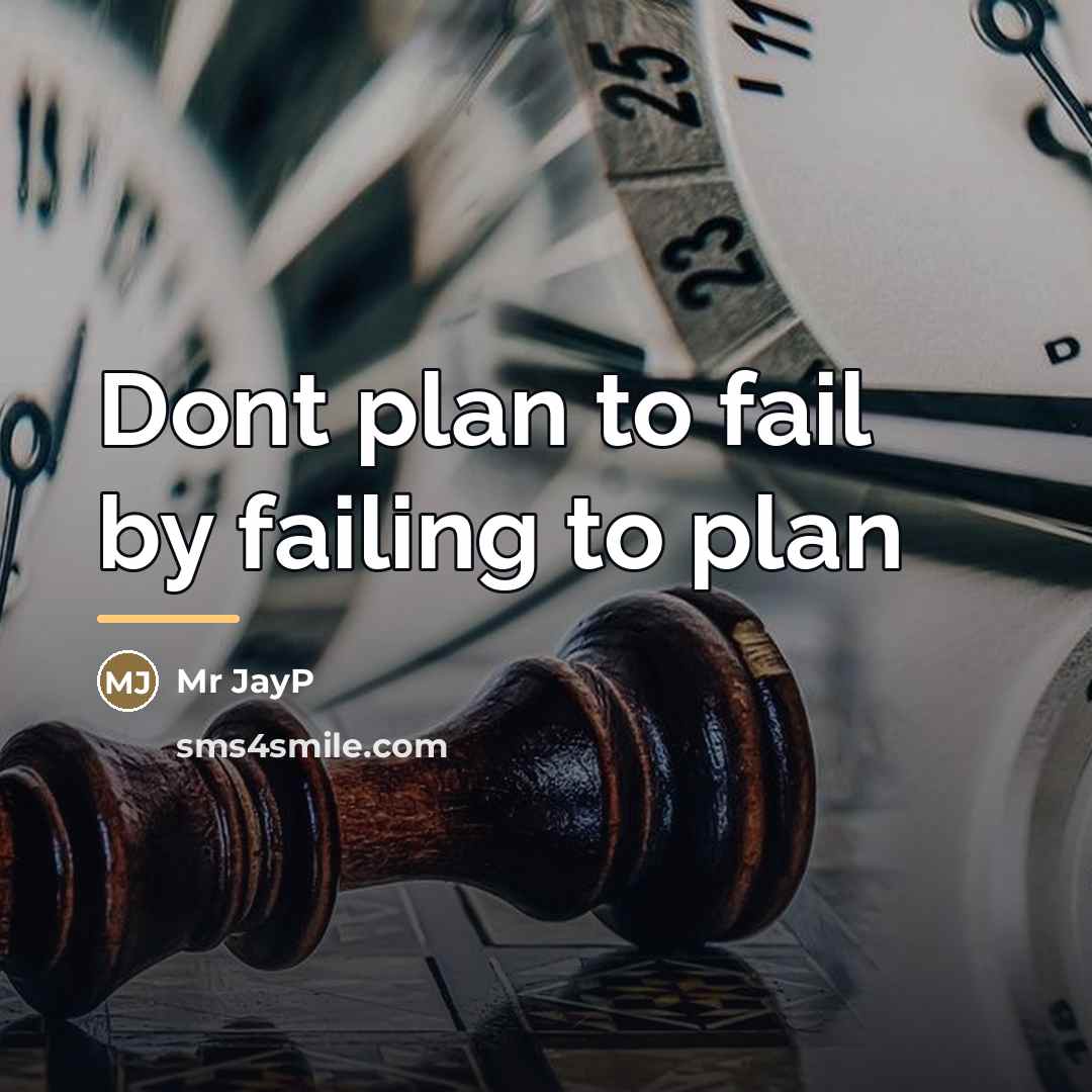 “Dont plan to fail by failing to plan…” quote by Mr JayP
