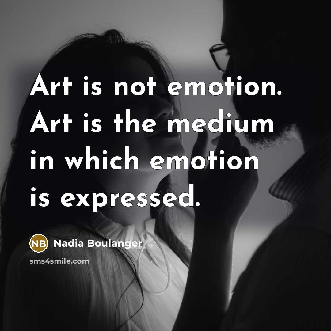“Art is not emotion. Art is the medium in which…” quote by Nadia Boulanger