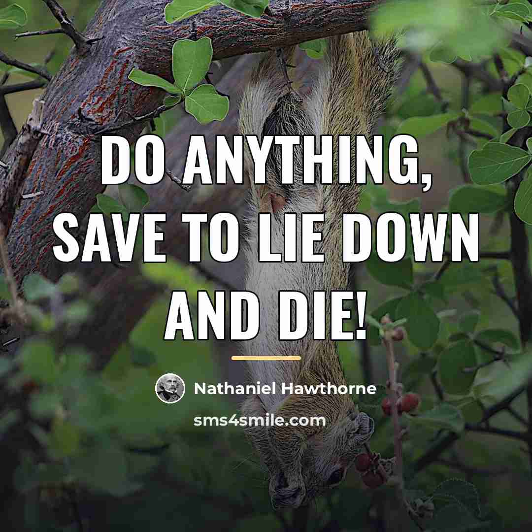“Do anything, save to lie down and die!…” quote by Nathaniel Hawthorne