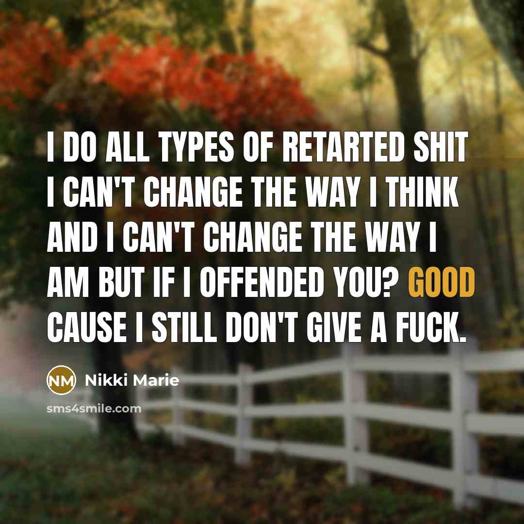 “I do all types of retarted shit I can't change…” quote by Nikki Marie