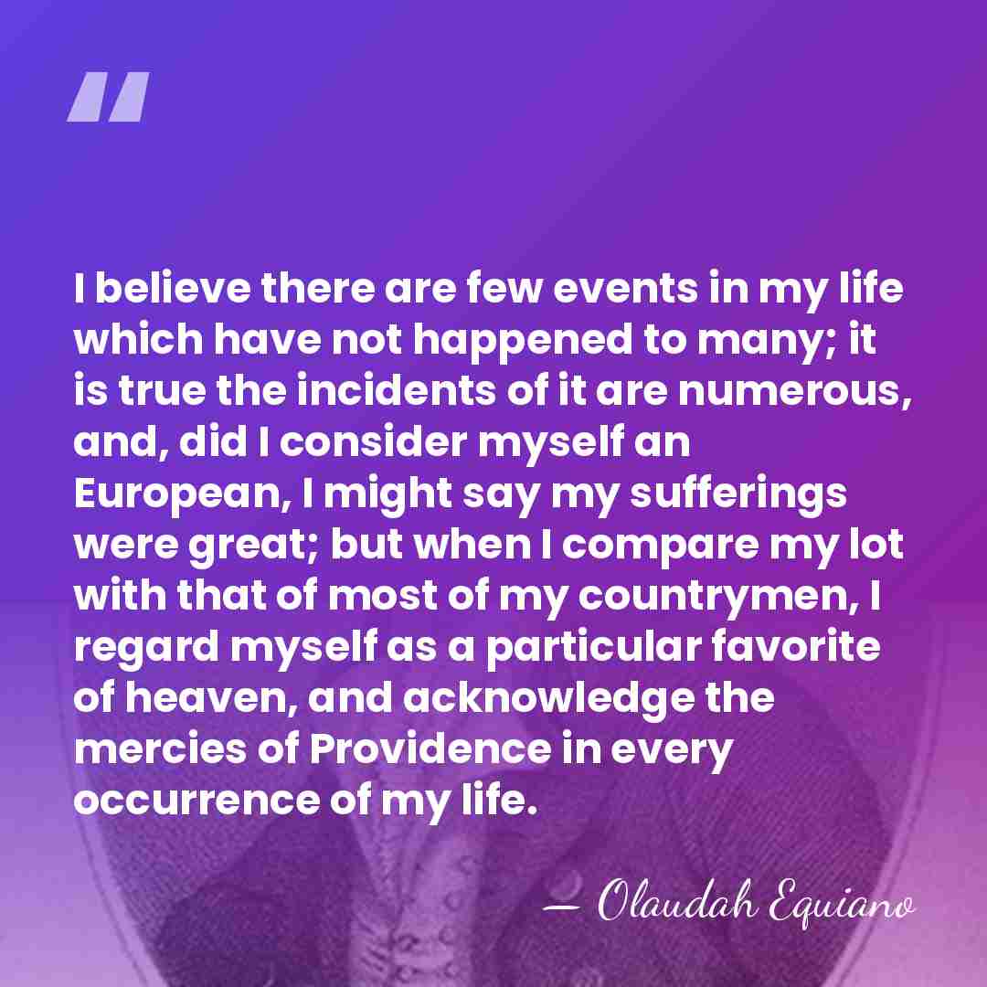 I believe there are few events in my life which have not&hellip; - Olaudah Equiano