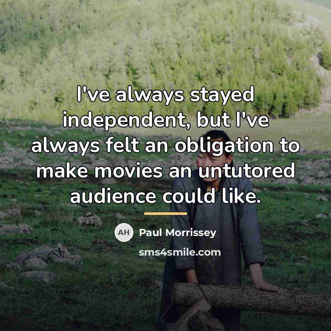“I've always stayed independent, but I've always felt an obligation…” quote by Paul Morrissey