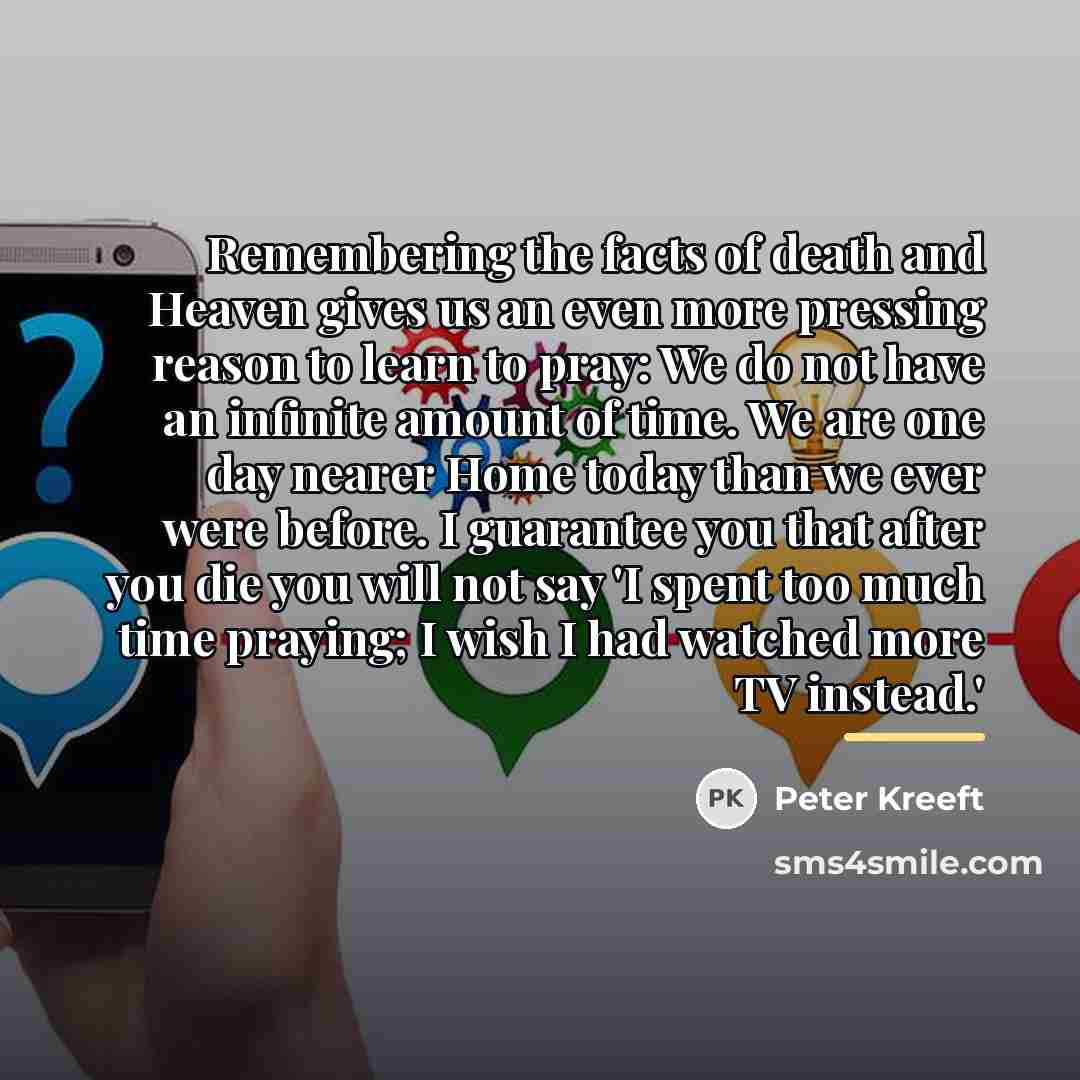 “Remembering the facts of death and Heaven gives us an…” quote by Peter Kreeft