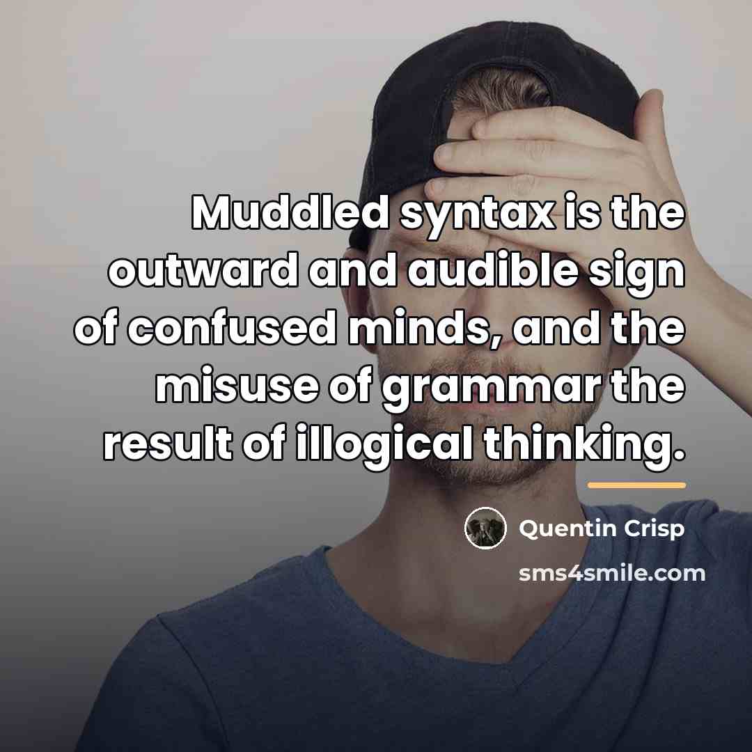 “Muddled syntax is the outward and audible sign of confused…” quote by Quentin Crisp