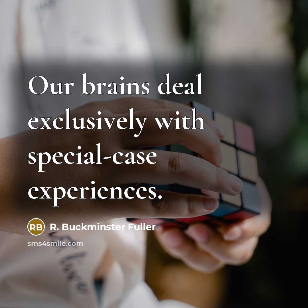 “Our brains deal exclusively with special-case experiences.…” quote by R. Buckminster Fuller