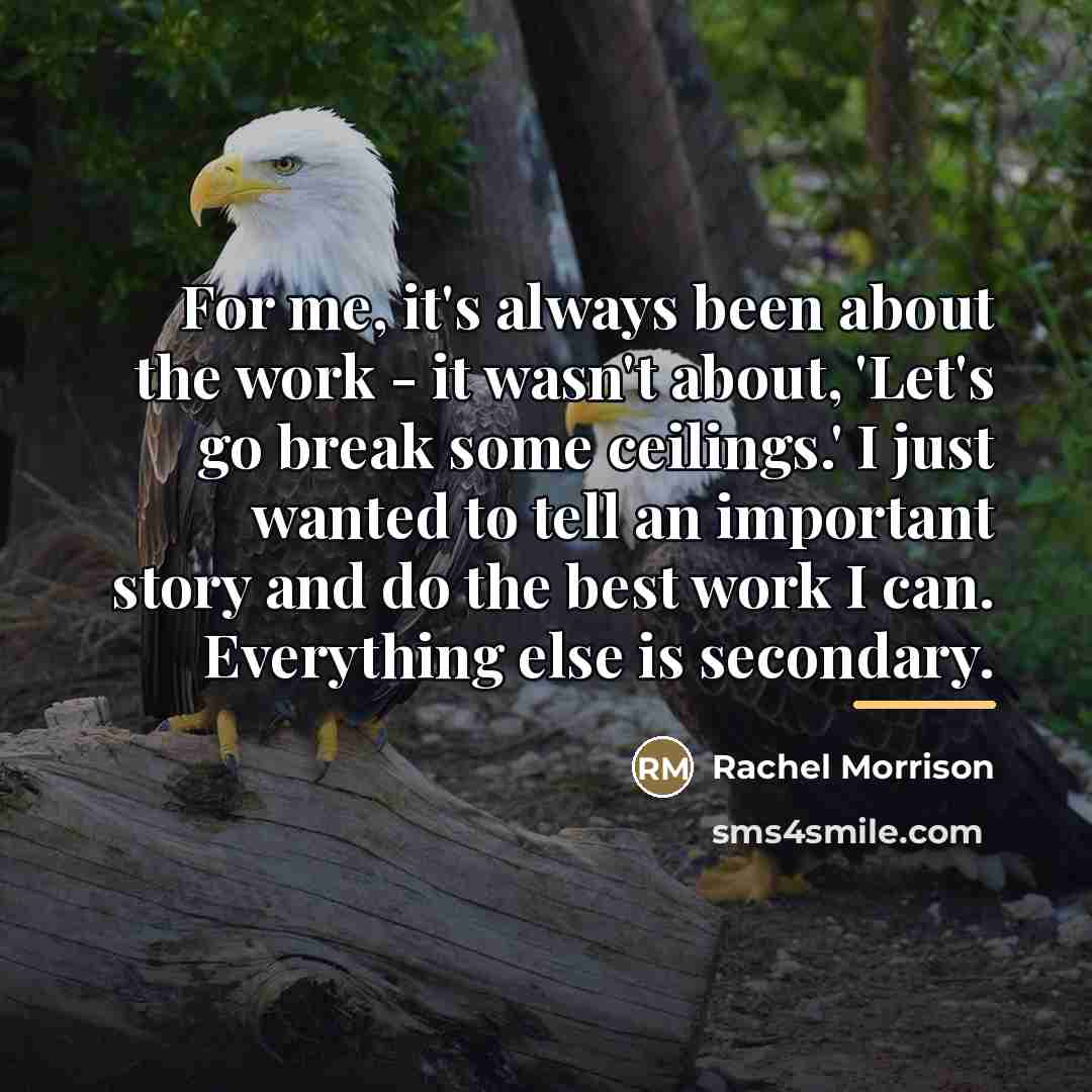 “For me, it's always been about the work - it…” quote by Rachel Morrison