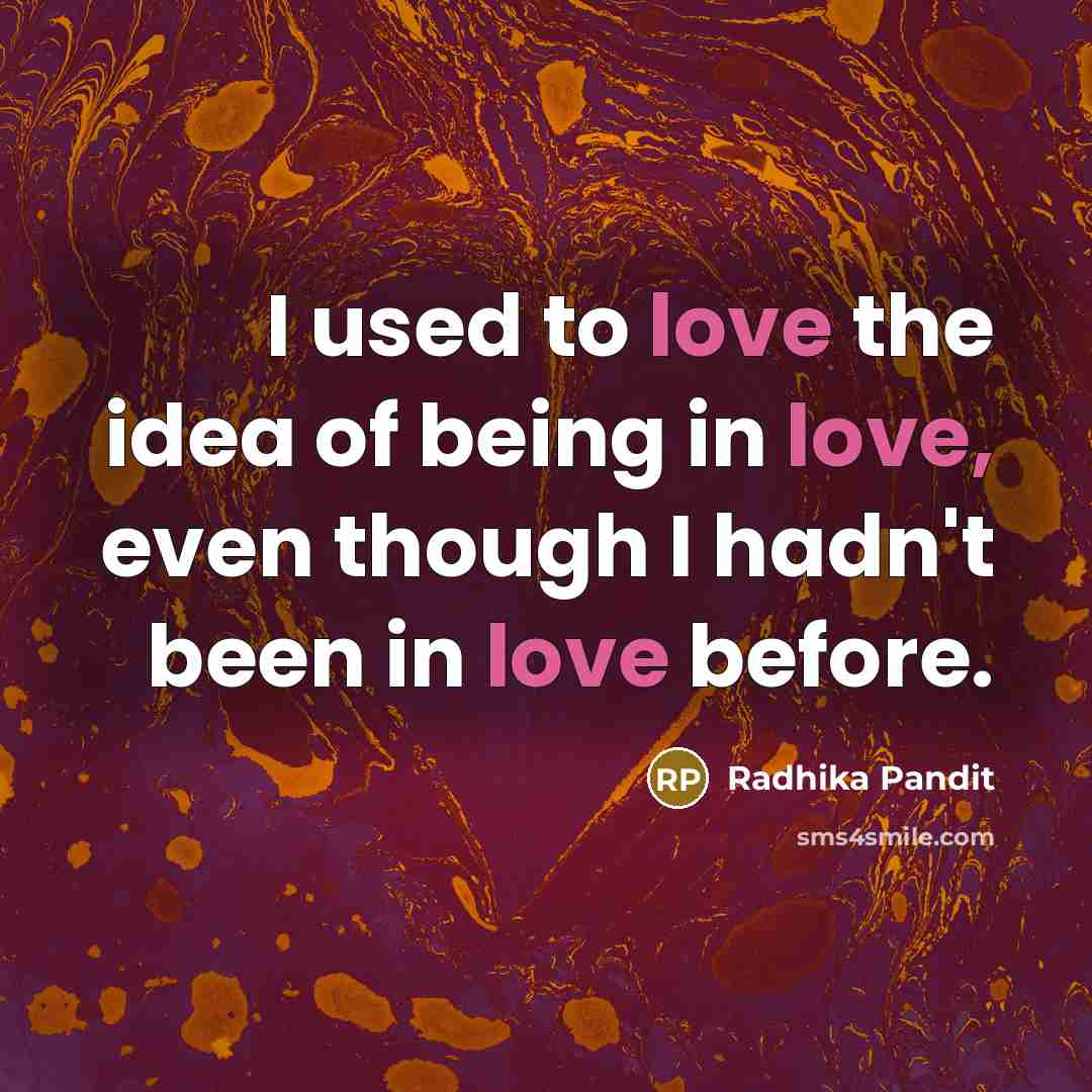 “I used to love the idea of being in love,…” quote by Radhika Pandit