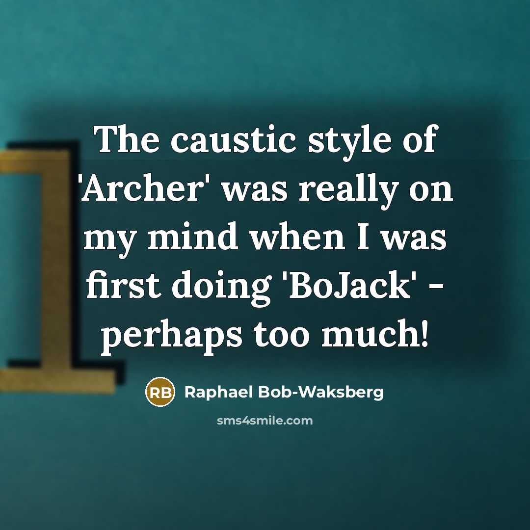 “The caustic style of 'Archer' was really on my mind…” quote by Raphael Bob-Waksberg