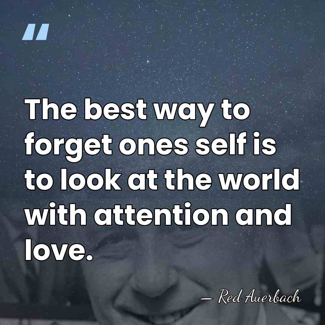 The best way to forget ones self is to look at the&hellip; - Red Auerbach