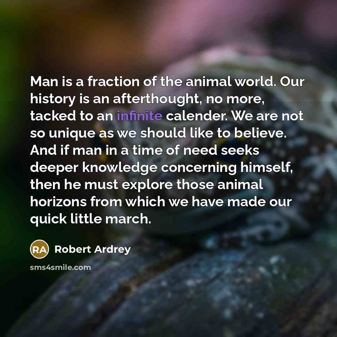 “Man is a fraction of the animal world. Our history…” quote by Robert Ardrey