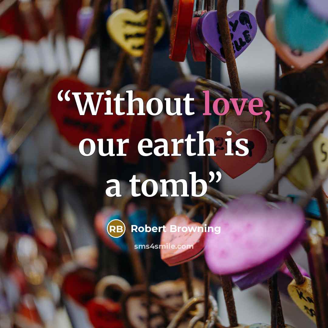 “Without love, our earth is a tomb” quote by Robert Browning