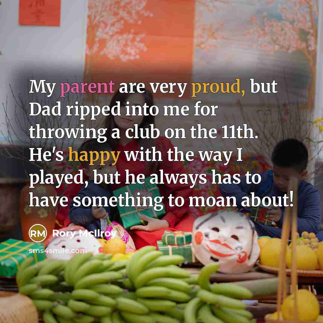 “My parent are very proud, but Dad ripped into me…” quote by Rory McIlroy